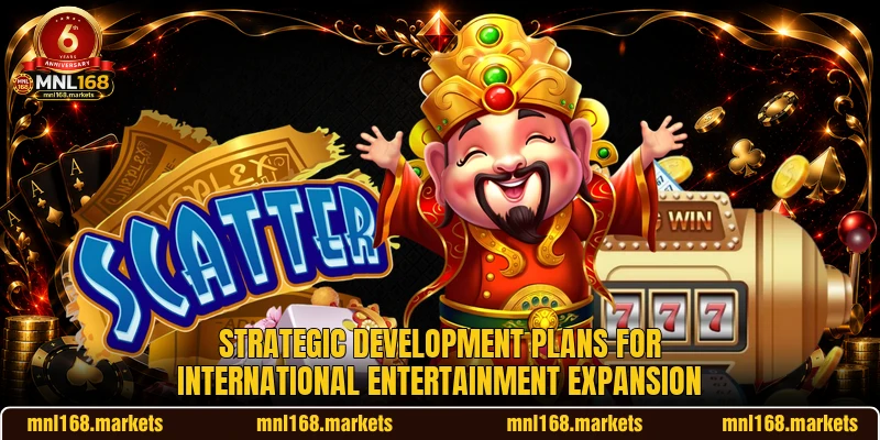 Strategic development plans for international entertainment expansion